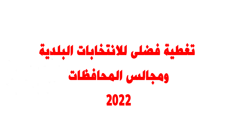 تغطية فضلى للانتخابات البلدية ومجالس المحافظات 2022
