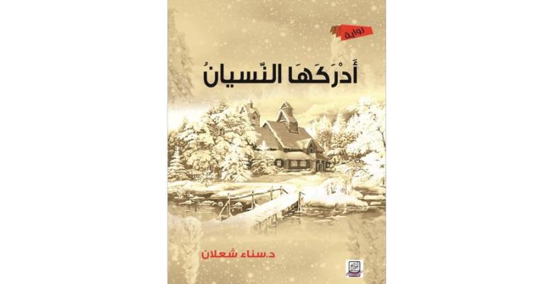 قراءة في رواية «أَدْرَكَهَا النّسيانُ» لسناء الشعلان قراءة في رواية «أَدْرَكَهَا النّسيانُ» لسناء الشعلان