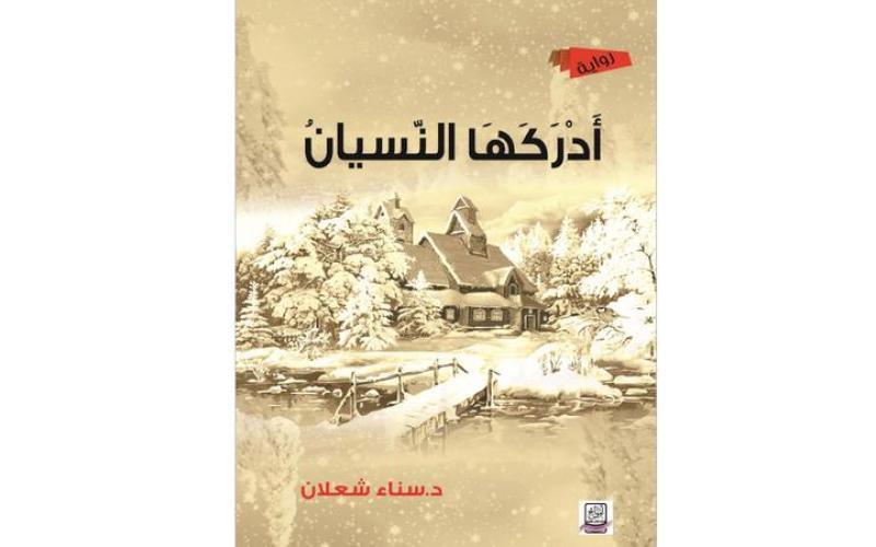قراءة في رواية «أَدْرَكَهَا النّسيانُ» لسناء الشعلان